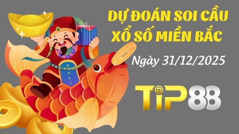 TIP88 Dự Đoán Soi Cầu Xổ Số Miền Bắc Ngày 31/12/2025 - Tiết Lộ Cặp Số Vàng Cho Hôm Nay