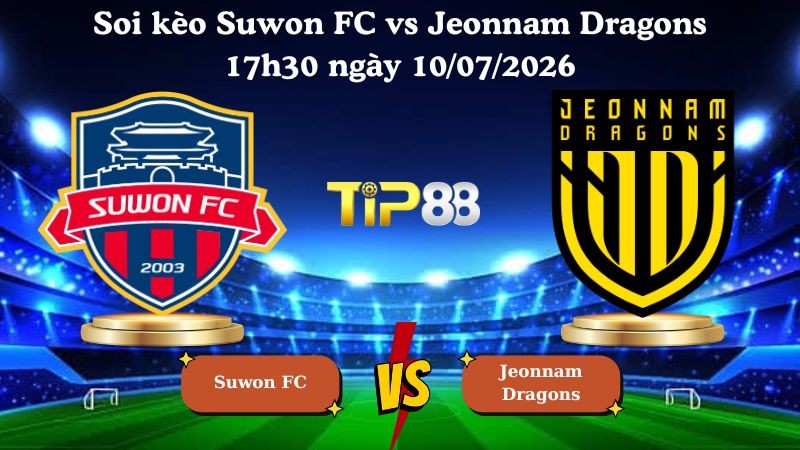 TIP88 Nhận định soi kèo Suwon FC vs Jeonnam Dragons 17h30 ngày 10/07/2026 - Hạng 2 Hàn Quốc