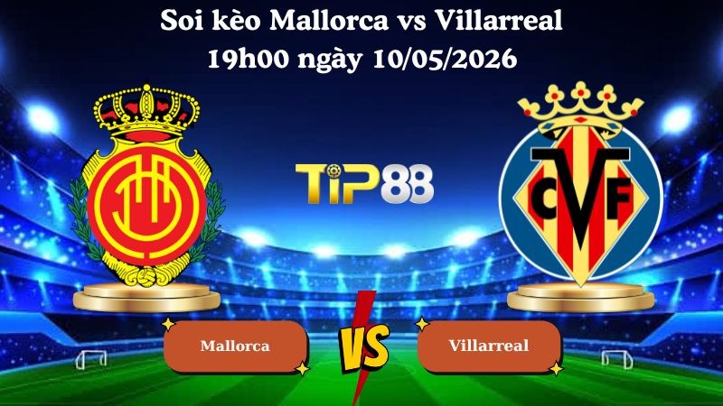TIP88 Nhận định soi kèo Mallorca vs Villarreal 19h00 ngày 10/05/2026 - La Liga