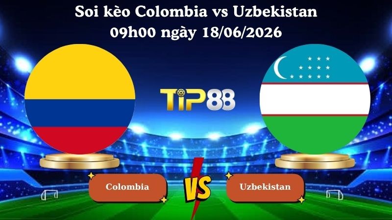 TIP88 Nhận định soi kèo Colombia vs Uzbekistan 09h00 ngày 18/06/2026 - World Cup 2026