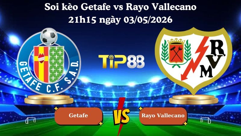 TIP88 Nhận định soi kèo Getafe vs Rayo Vallecano 21h15 ngày 03/05/2026 - La Liga