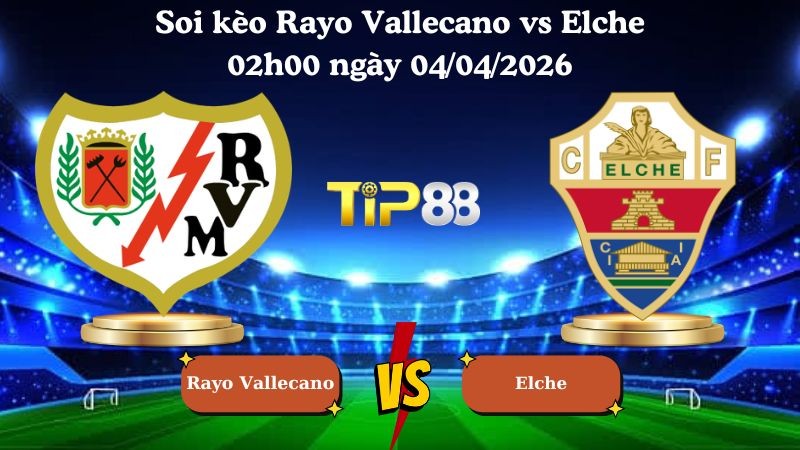 TIP88 Nhận định soi kèo Rayo Vallecano vs Elche 02h00 ngày 04/04/2026 - La Liga