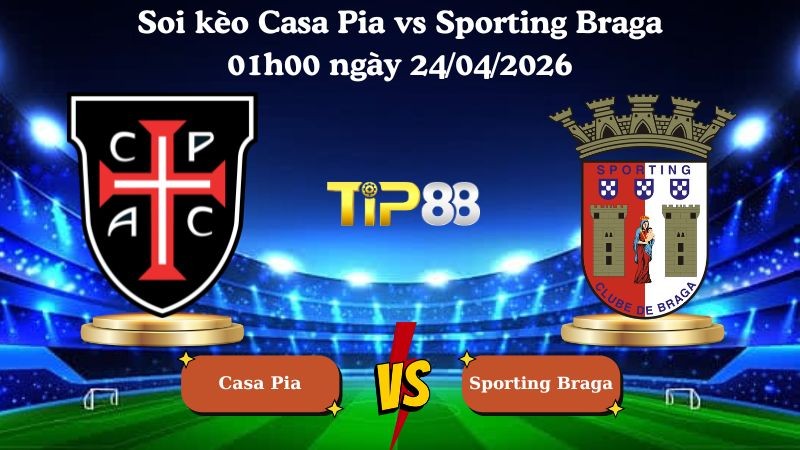 TIP88 Nhận định soi kèo Casa Pia vs Sporting Braga 01h00 ngày 24/04/2026 - VĐQG Bồ Đào Nha