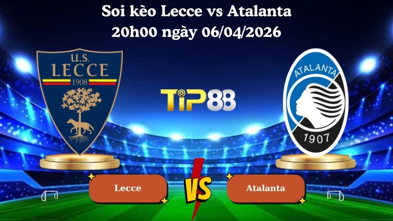 TIP88 Nhận định soi kèo Lecce vs Atalanta 20h00 ngày 06/04/2026 - Serie A