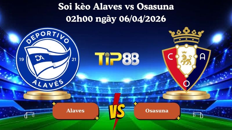 TIP88 Nhận định soi kèo Alaves vs Osasuna 02h00 ngày 06/04/2026 - La Liga