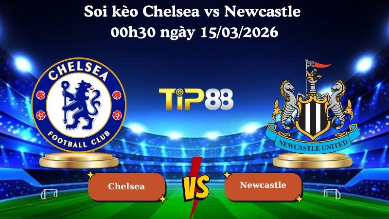 TIP88 Nhận định soi kèo Chelsea vs Newcastle 00h30 ngày 15/03/2026 - Ngoại Hạng Anh