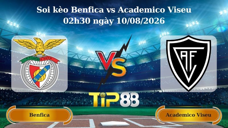 TIP88 Nhận định soi kèo Benfica vs Academico Viseu 02h30 ngày 10/08/2026 - VĐQG Bồ Đào Nha