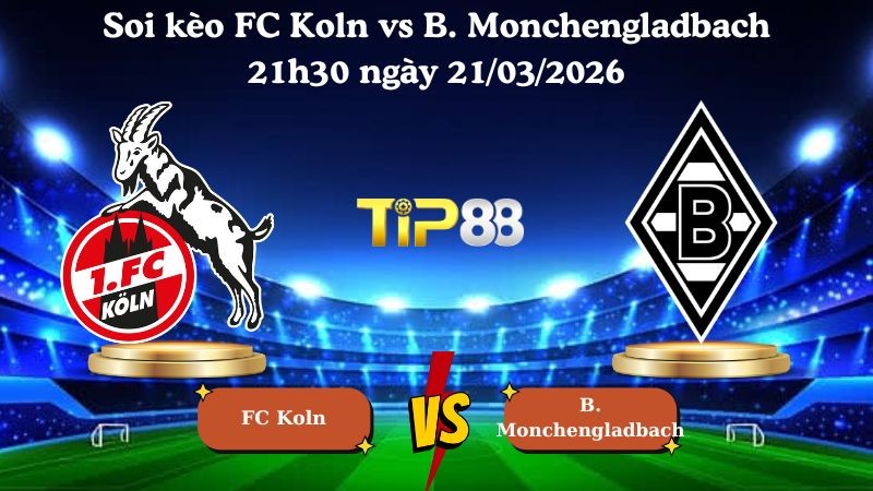 TIP88 Nhận định soi kèo FC Koln vs B. Monchengladbach 21h30 ngày 21/03/2026 - Bundesliga
