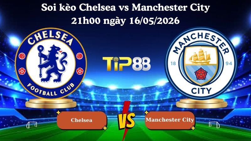 TIP88 Nhận định soi kèo Chelsea vs Manchester City 21h00 ngày 16/05/2026 - Cúp FA