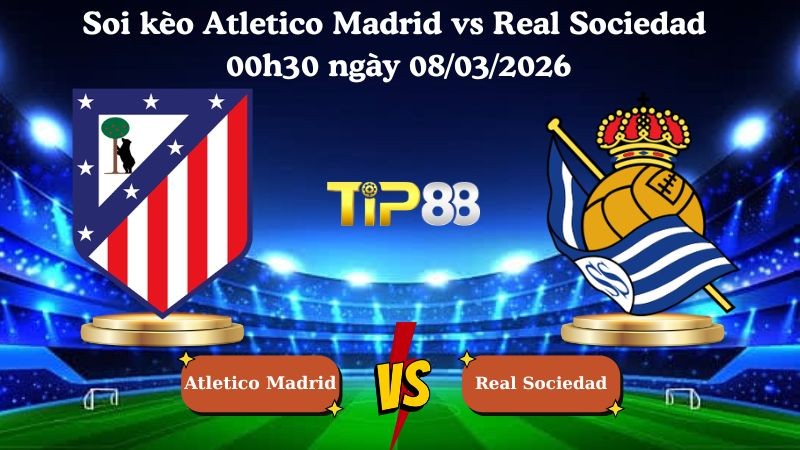 TIP88 Nhận định soi kèo Atletico Madrid vs Real Sociedad 00h30 ngày 08/03/2026 - La Liga