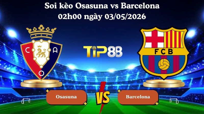 TIP88 Nhận định soi kèo Osasuna vs Barcelona 02h00 ngày 03/05/2026 - La Liga