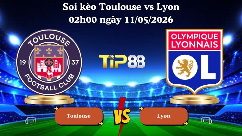 TIP88 Nhận định soi kèo Toulouse vs Lyon 02h00 ngày 11/05/2026 - Ligue 1